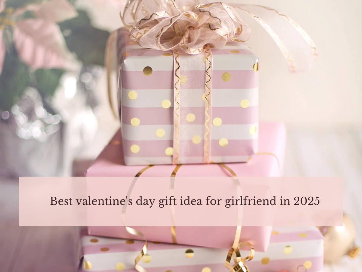 Best valentine's day gift idea for girlfriend in 2025